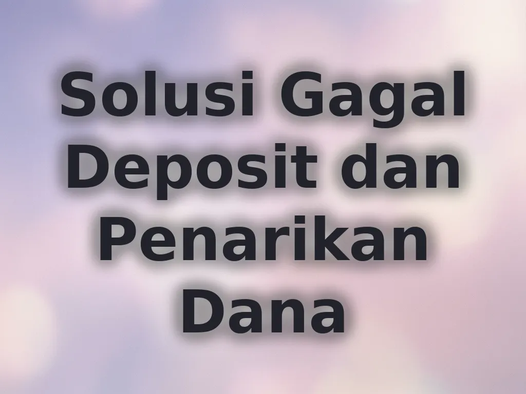 Solusi Gagal Deposit dan Penarikan Dana