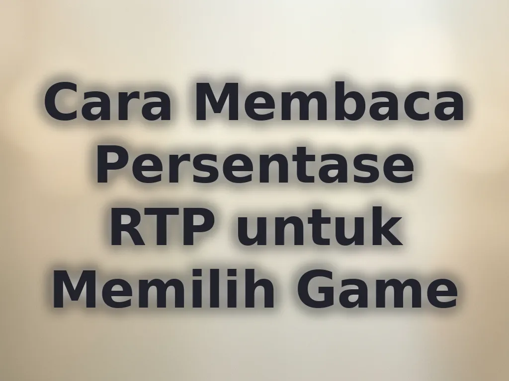 Cara Membaca Persentase RTP untuk Memilih Game